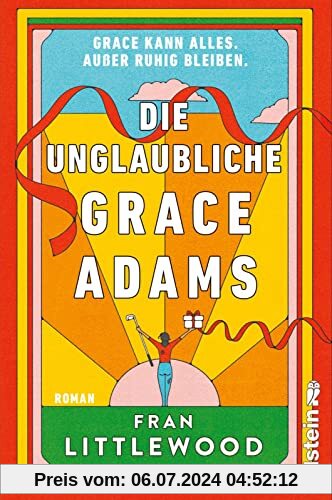 Die unglaubliche Grace Adams: Roman | Wer möchte nicht wie Grace sein? Tragisch und komisch, warmherzig und witzig, alltäglich und wunderbar wahnsinnig